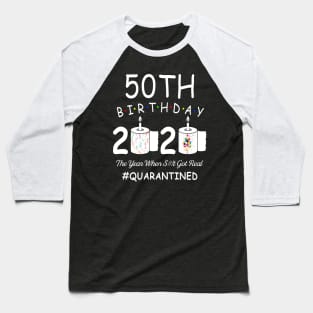 50th Birthday 2020 The Year When Shit Got Real Quarantined Baseball T-Shirt